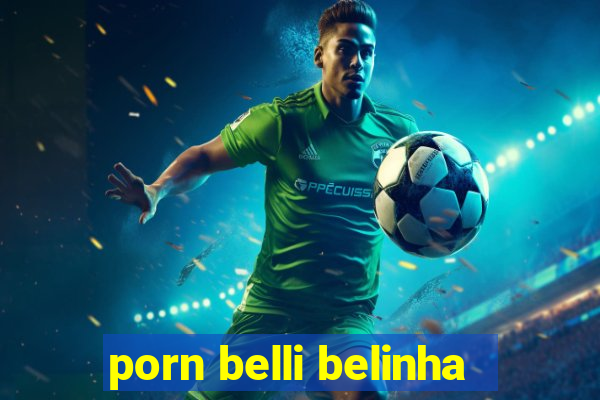 porn belli belinha